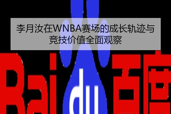 李月汝在WNBA赛场的成长轨迹与竞技价值全面观察