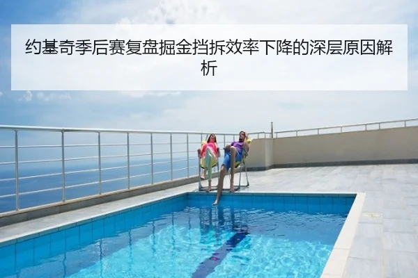 约基奇季后赛复盘掘金挡拆效率下降的深层原因解析